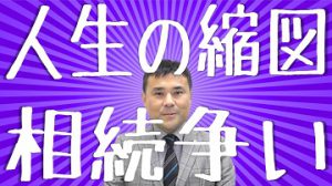 【人生の縮図　相続争い】